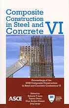 Roberto T Leon; Engineering Conferences International.; Structural Engineering Institute.; American Society of Civil Engineers.; et al — Composite construction in steel and concrete VI : proceedings of the 2008 Composite Construction in Steel and Concrete Conference VI, July 20-24, 2008 [Devil's Thumb Ranch] Tabernash, Colorado