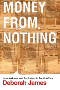 Deborah James — Money from Nothing: Indebtedness and Aspiration in South Africa