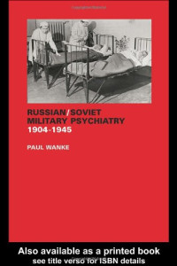 Paul Wanke — Russian Soviet Military Psychiatry 1904-1945 (Cass Series on the Soviet (Russian) Study of War)