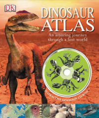 John Malam — Dinosaur Atlas: An Amazing Journey Through a Lost World
