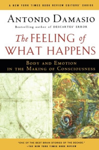 Antonio R. Damasio — The Feeling of what Happens - Body and Emotion in the Making of Consciousness (1999)