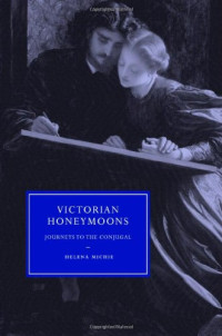 Helena Michie — Victorian Honeymoons: Journeys to the Conjugal
