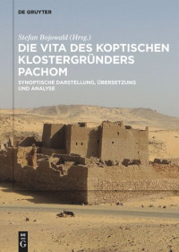 Stefan Bojowald (editor) — Die Vita des koptischen Klostergründers Pachom: Synoptische Darstellung, Übersetzung und Analyse