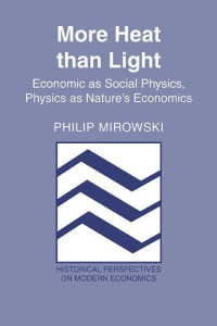Philip Mirowski — More Heat than Light: Economics as Social Physics, Physics as Nature's Economics