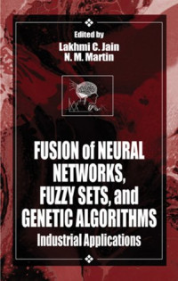Lakhmi C. Jain, N.M. Martin — Fusion of Neural Networks, Fuzzy Sets, and Genetic Algorithms: Industrial Applications
