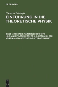 Clemens Schaefer — Einführung in die theoretische Physik: Band 1 Mechanik materieller Punkte, Mechanik starrer Körper und Mechanik der Kontinua (Elastizität und Hydrodynamik)