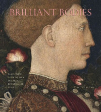 Timothy McCall — Brilliant Bodies : Fashioning Courtly Men in Early Renaissance Italy