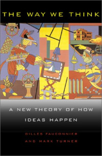 Gilles Fauconnier, Mark Turner — The Way We Think: Conceptual Blending and The Mind's Hidden Complexities