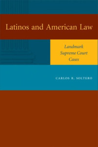 Carlos R. Soltero — Latinos and American Law: Landmark Supreme Court Cases