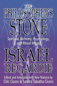 Israel Regardie, Chic Cicero, Sandra Tabatha Cicero — The Philosopher's Stone: Spiritual Alchemy, Psychology, and Ritual Magic