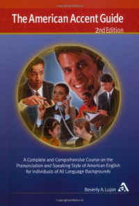 Beverly A. Lujan — The American Accent Guide: A Complete and Comprehensive Course on the Pronunciation and Speaking Style of American English for Individuals of All Language Backgrounds