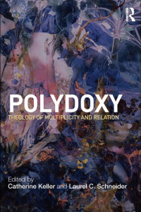 Catherine Keller, Laurel Schneider — Polydoxy: Theology of Multiplicity and Relation