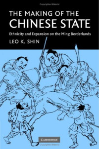 Leo K. Shin — The Making of the Chinese State: Ethnicity and Expansion on the Ming Borderlands