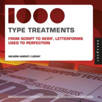 WilsonHarvey, Loewy — 1,000 Type Treatments - From Script to Serif, Letterforms Used to Perfection