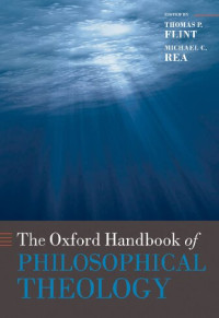 Thomas P. Flint; Michael C. Rea — The Oxford Handbook of Philosophical Theology