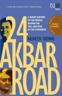 Kidwai, Rasheed — Revised and Updated: A Short History of the People behind the Fall and Rise of the Congress 24 Akbar Road