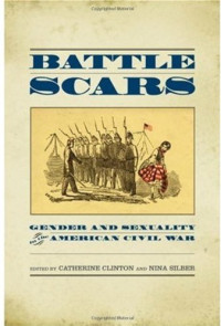 Catherine Clinton, Nina Silber — Battle Scars: Gender and Sexuality in the American Civil War