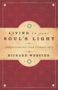 Richard Webster — Living in Your Soul’s Light: Understanding Your Eternal Self
