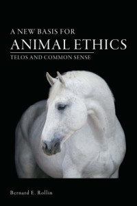 Bernard E. Rollin — A New Bases For Animal Ethics: Telos And Common Sense