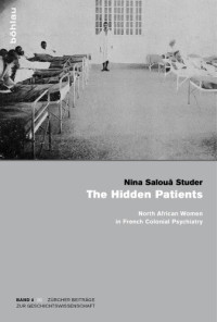 Nina Salouâ Studer — The Hidden Patients: North African Women in French Colonial Psychiatry