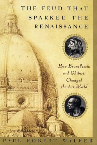 Paul Robert Walker — The Feud That Sparked the Renaissance: How Brunelleschi and Ghiberti Changed the Art World