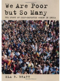 Ela R. Bhatt — We Are Poor but So Many: The Story of Self-Employed Women in India