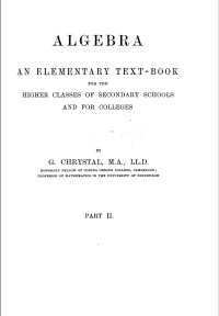 George Chrystal — Algebra, an Elementary Textbook for the Higher Classes of Secondary Schools and for Colleges: Volume II