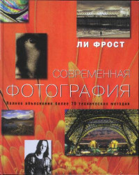 Фрост, Ли. — Современная фотография. Полное объяснение более 70 технических методик