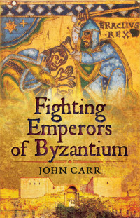 John Carr — Fighting Emperors of Byzantium