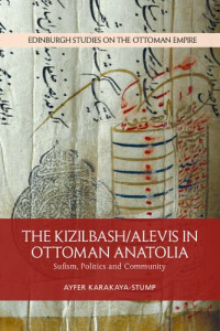 Ayfer Karakaya-Stump — The Kizilbash-Alevis in Ottoman Anatolia: Sufism, Politics and Community