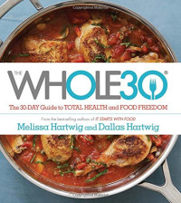 Melissa Hartwig Urban; Dallas Hartwig — The Whole30 : The 30-Day Guide to Total Health and Food Freedom