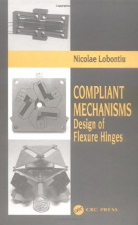 Nicolae Lobontiu — Compliant Mechanisms - Design of Flexure Hinges