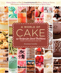 Krystina Castella — A World of Cake : 150 Recipes for Sweet Traditions from Cultures Near and Far