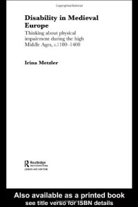 Irina Metzler — Disability in Medieval Europe - Thinking about Physical Impairment in the High Middle Ages, c.1100-c.1400 (Routledge Studies in Medieval Religion and Culture)