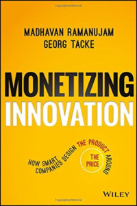 Ramanujam, Madhavan; Tacke, Georg — Monetizing innovation: how smart companies design the product around the price