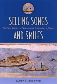 Janet R. Goodwin — Selling Songs And Smiles: The Sex Trade in Heian And Kamakura Japan