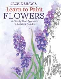 Jackie Shaw — Jackie Shaw’s Learn to Paint Flowers: A Step-by-Step Approach to Beautiful Results