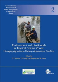 C. T. Hoanh, T. P. Tuong, J. W. Gowing, B. Hardy — Environment and Livelihoods in Tropical Coastal Zones - Managing Agriculture-Fishery-Aquaculture Conflicts (Comprehensive Assessment of Water Management in Agriculture Series)