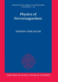Soshin Chikazumi — Physics of Ferromagnetism (The International Series of Monographs on Physics)