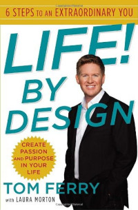 Tom Ferry, Laura Morton — Life! By Design: 6 Steps to an Extraordinary You