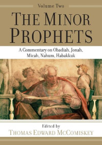 Thomas Edward McComiskey — The Minor Prophets: An Exegetical and Expository Commentary : Obadiah, Jonah, Micah, Nahum, and Habakkuk , Vol. 2
