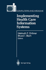 B. I. Blum, H. F. Orthner (auth.), Helmuth F. Orthner Ph.D., Bruce I. Blum (eds.) — Implementing Health Care Information Systems