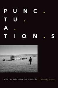Michael J. Shapiro — Punctuations: How the Arts Think the Political