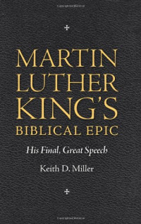 Keith D. Miller — Martin Luther King's Biblical Epic: His Final, Great Speech (Race, Rhetoric, and Media)