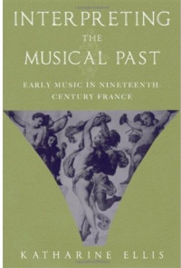Katharine Ellis — Interpreting the Musical Past: Early Music in Nineteenth-Century France