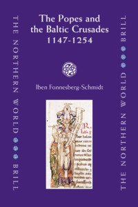 Iben Fonnesberg-Schmidt — The Popes and the Baltic Crusades, 1147-1254