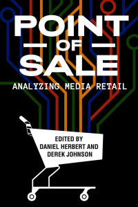 Daniel Herbert; Derek Johnson — Point of Sale: Analyzing Media Retail