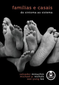 Salvador Minuchin, Michael P. Nichols & Wai-Yung Lee — Famílias e Casais - do sintoma ao sistema