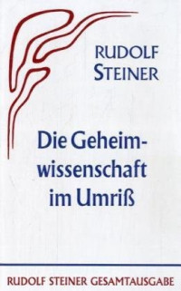Rudolf Steiner — Die Geheimwissenschaft im Umriß