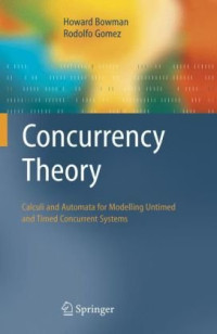 Howard Bowman, Rodolfo Gomez — Concurrency Theory: Calculi and Automata for Modelling Untimed and Timed Concurrent Systems